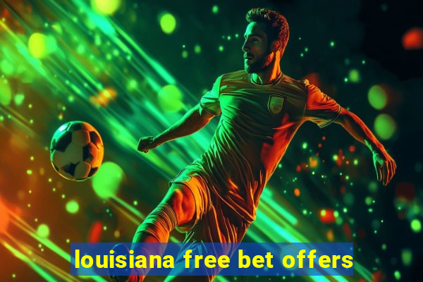 louisiana free bet offers