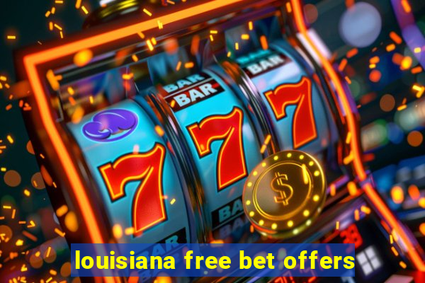 louisiana free bet offers