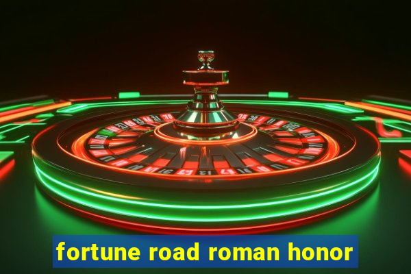 fortune road roman honor