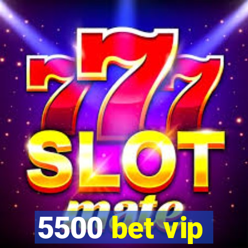 5500 bet vip