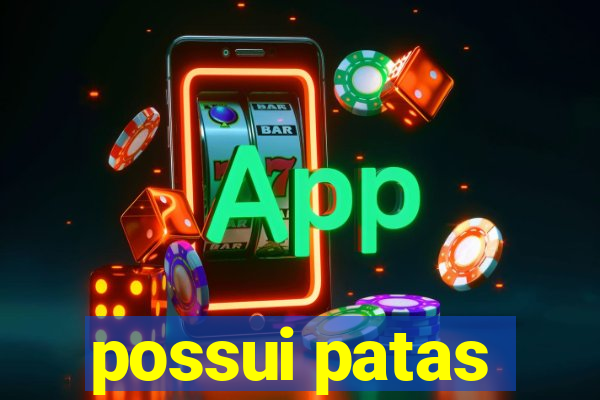 possui patas