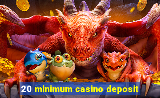 20 minimum casino deposit