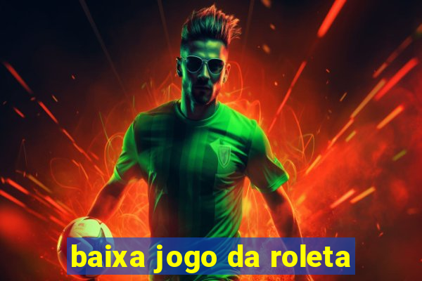 baixa jogo da roleta