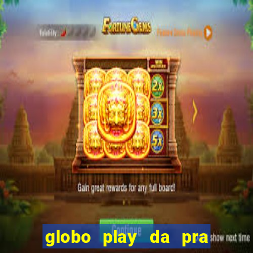 globo play da pra assistir jogo ao vivo