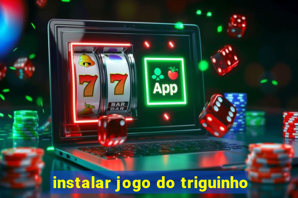 instalar jogo do triguinho