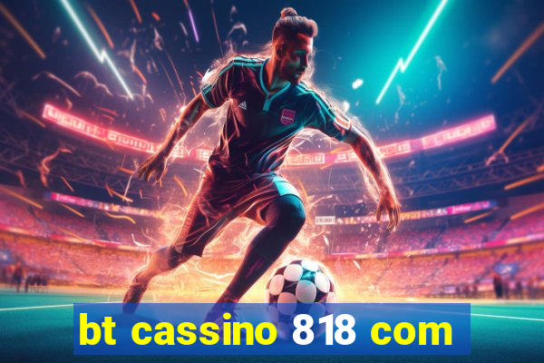 bt cassino 818 com