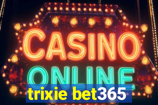 trixie bet365