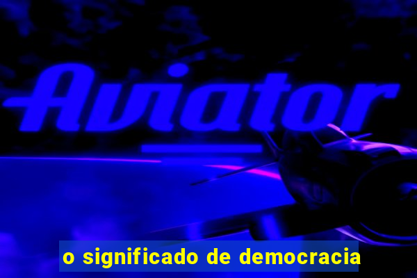 o significado de democracia