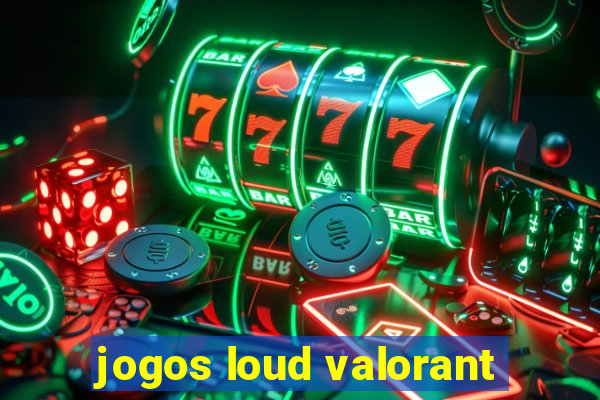 jogos loud valorant