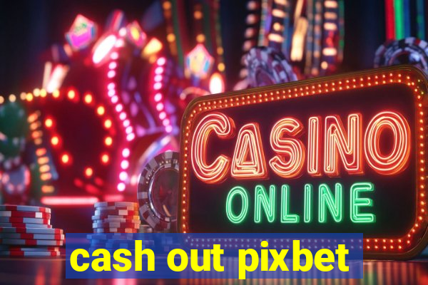 cash out pixbet