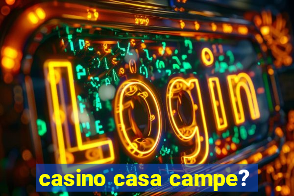 casino casa campe?