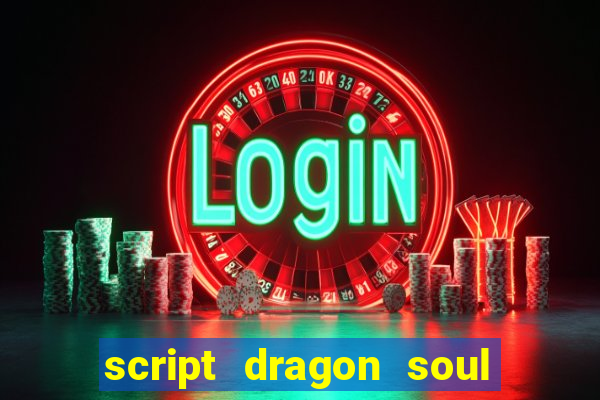 script dragon soul mobile 2024