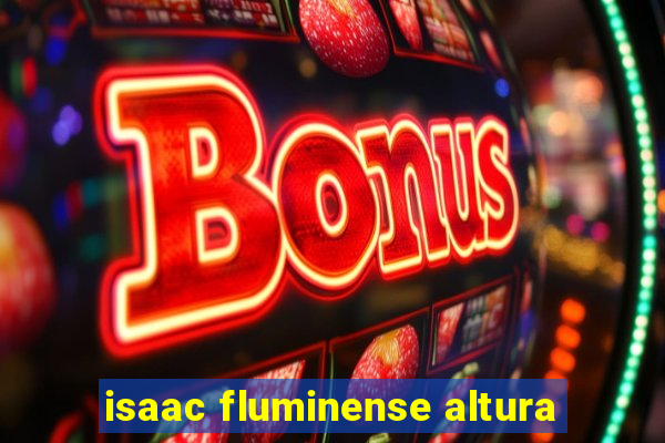 isaac fluminense altura