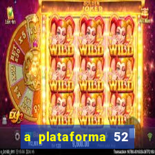 a plataforma 52 bet é confiável