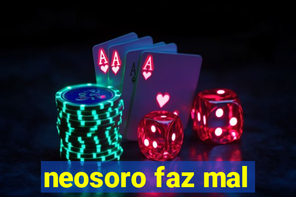 neosoro faz mal