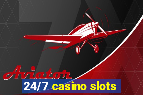 24/7 casino slots