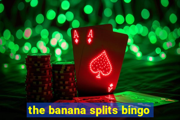 the banana splits bingo