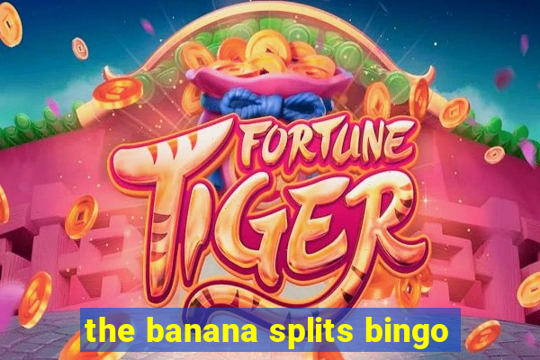 the banana splits bingo