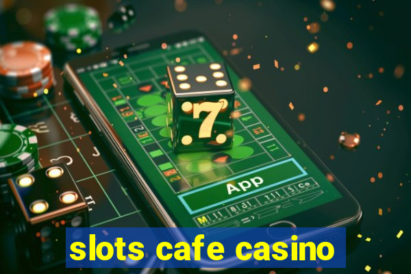 slots cafe casino