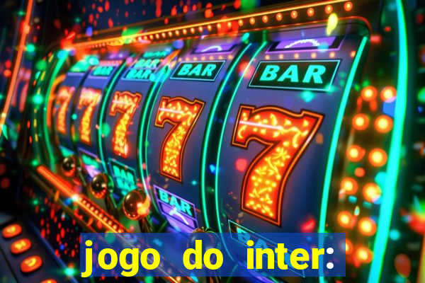 jogo do inter: onde assistir