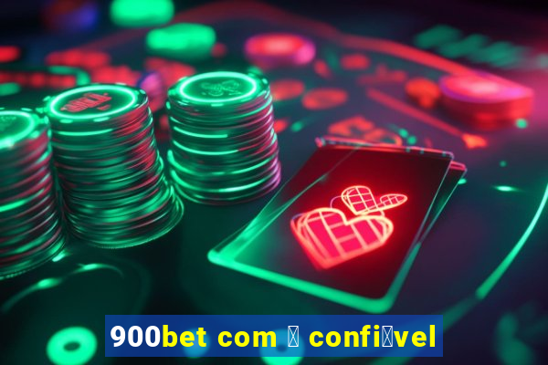 900bet com 茅 confi谩vel