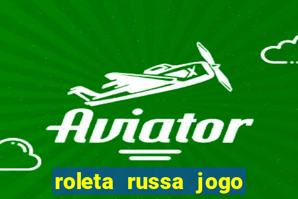 roleta russa jogo como funciona