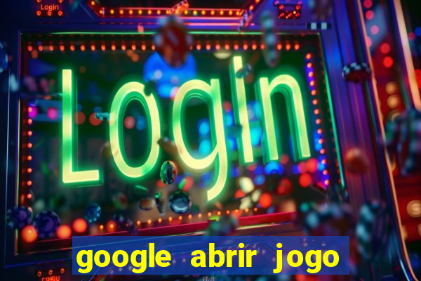 google abrir jogo de c****