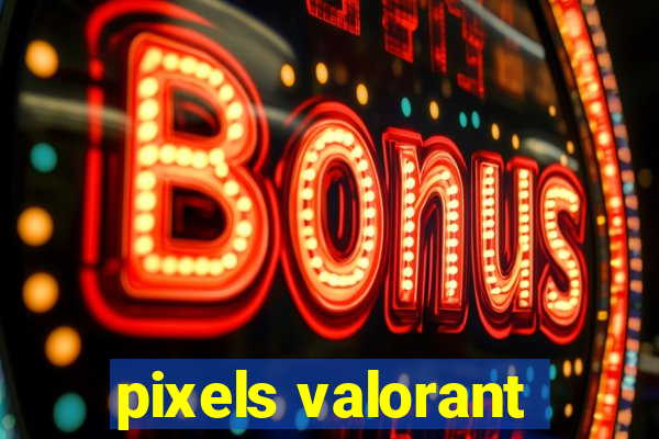 pixels valorant