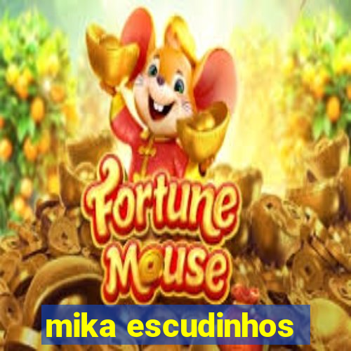 mika escudinhos