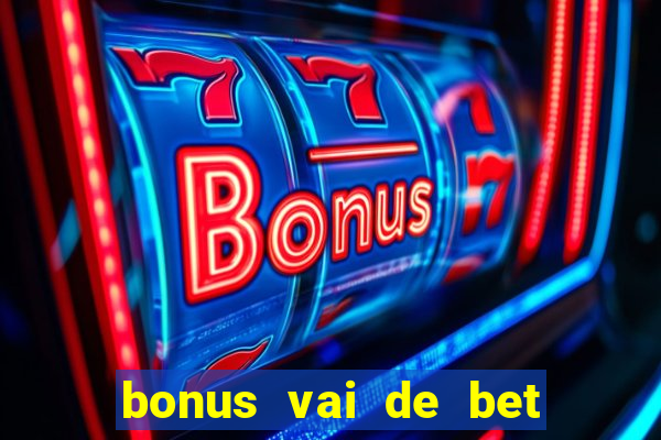 bonus vai de bet como funciona