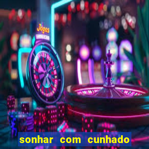 sonhar com cunhado jogo do bicho