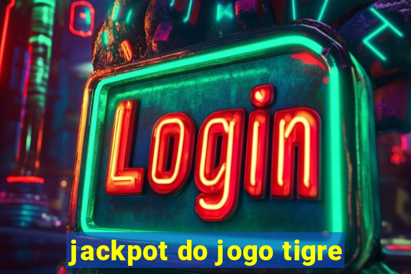 jackpot do jogo tigre