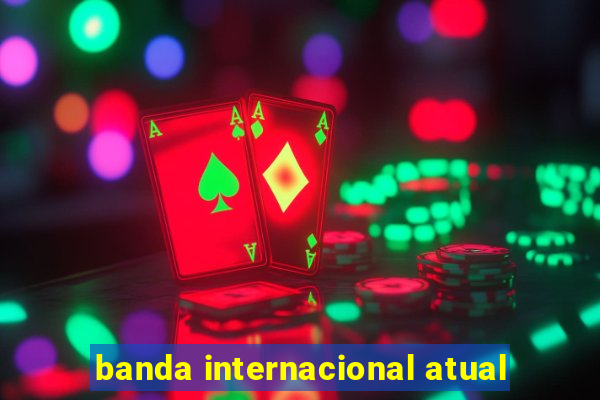 banda internacional atual