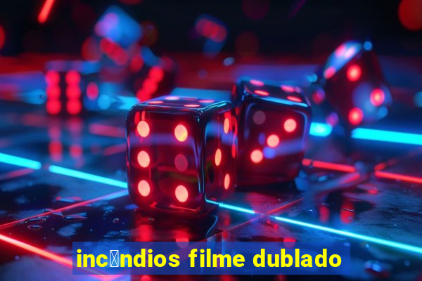 inc锚ndios filme dublado