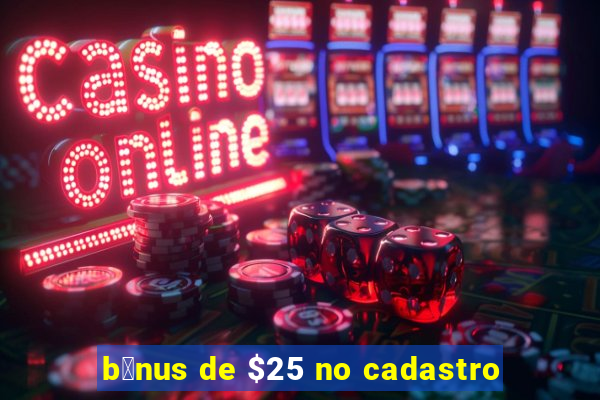 b么nus de $25 no cadastro