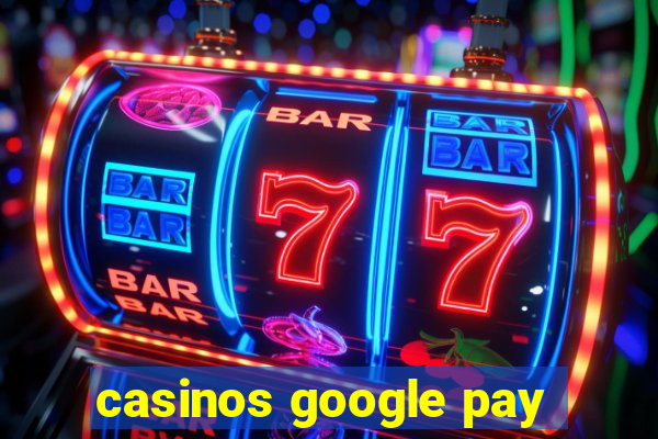 casinos google pay