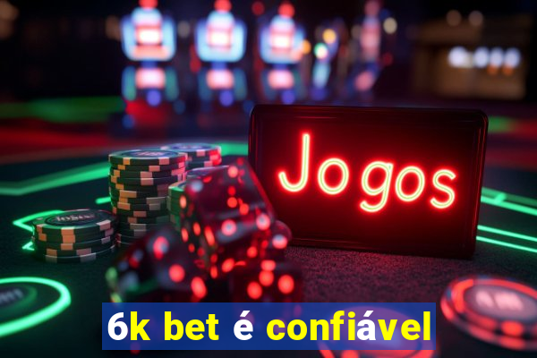 6k bet é confiável