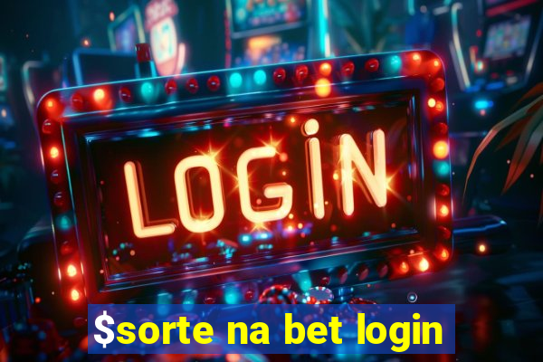 $sorte na bet login