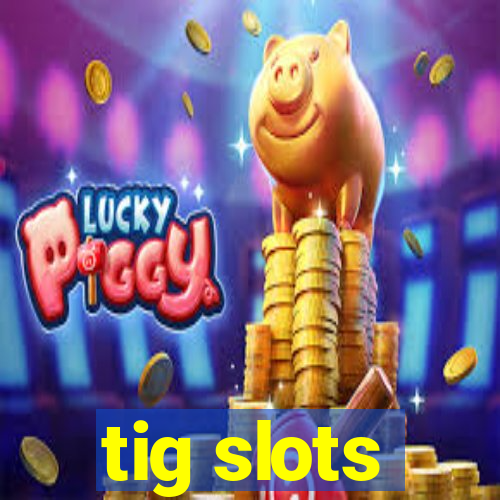 tig slots