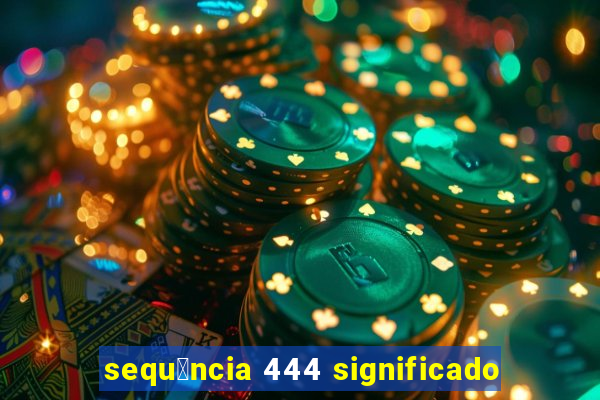 sequ锚ncia 444 significado