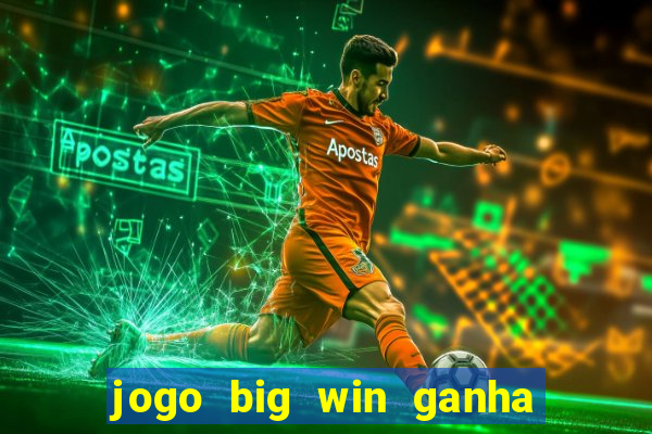 jogo big win ganha dinheiro de verdade