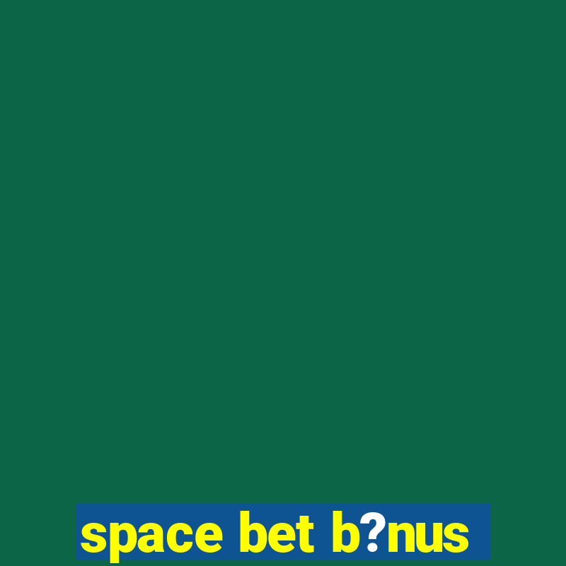 space bet b?nus