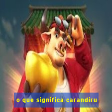 o que significa carandiru