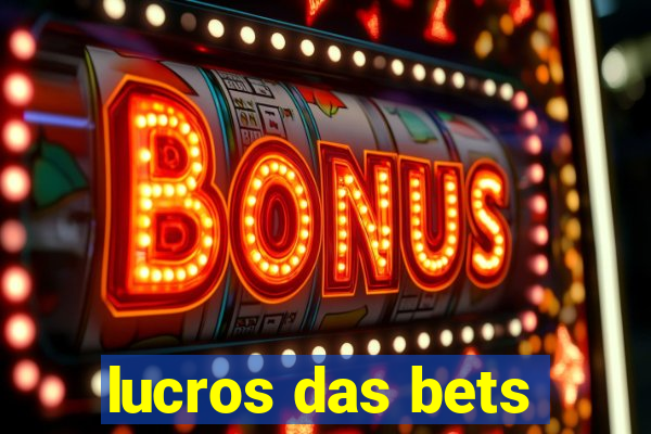 lucros das bets