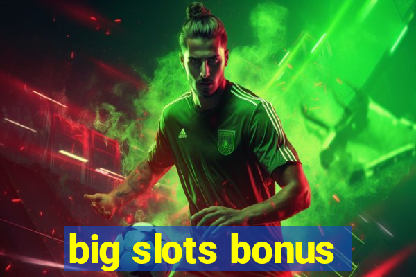 big slots bonus