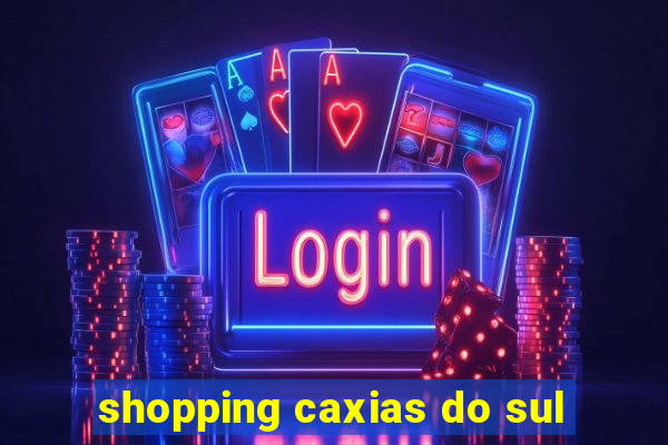 shopping caxias do sul