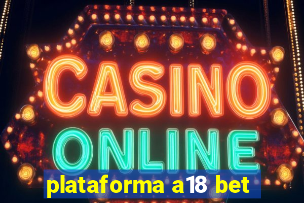 plataforma a18 bet