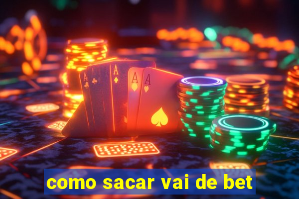 como sacar vai de bet