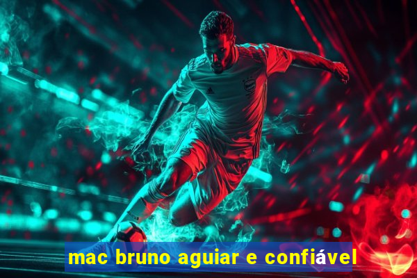 mac bruno aguiar e confiável