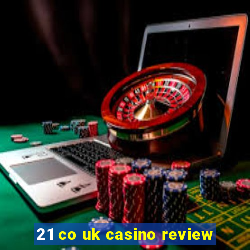 21 co uk casino review